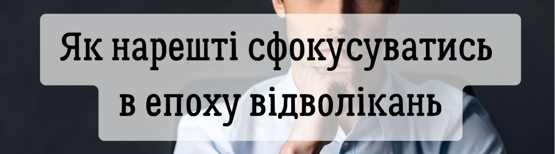 Як нарешті сфокусуватись в епоху відволікань
