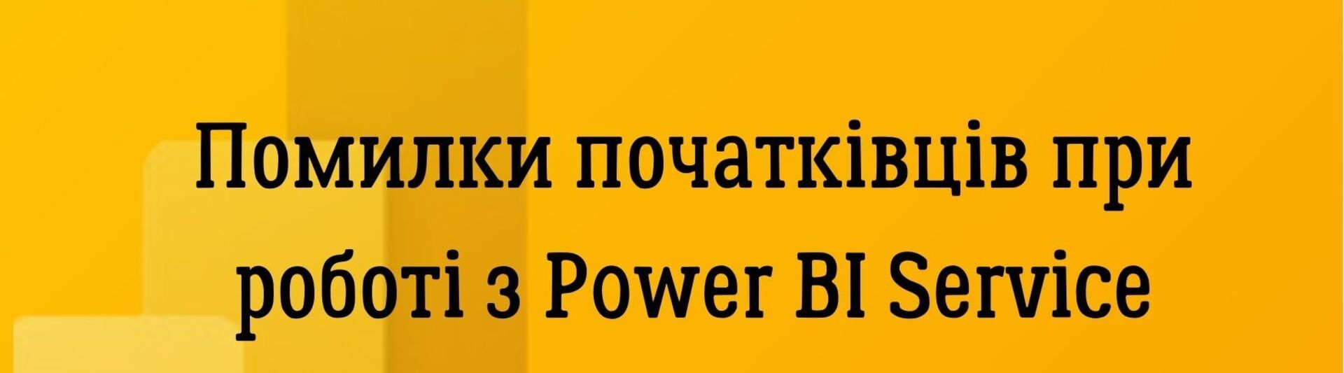 Помилки початківців при  роботі з Power BI Service