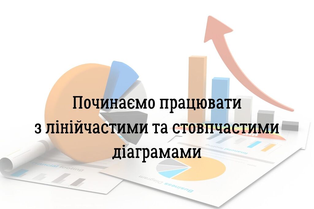 Починаємо працювати з лінійчастими та стовпчастими діаграмами